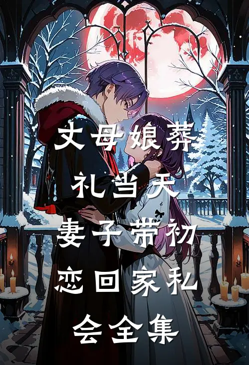 丈母娘葬礼当天，妻子带初恋回家私会全集