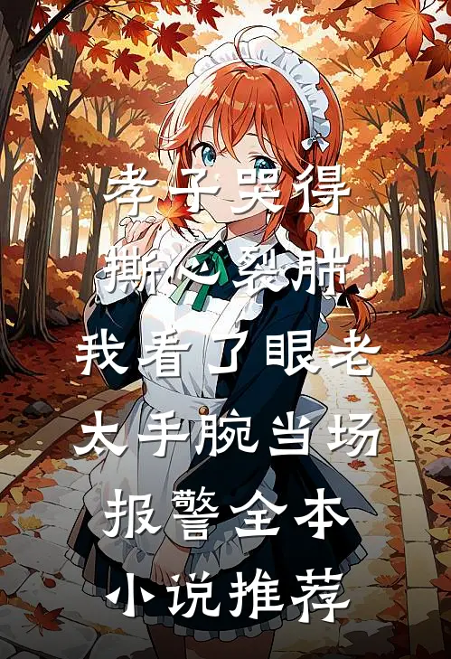 孝子哭得撕心裂肺，我看了眼老太手腕当场报警全本小说推荐