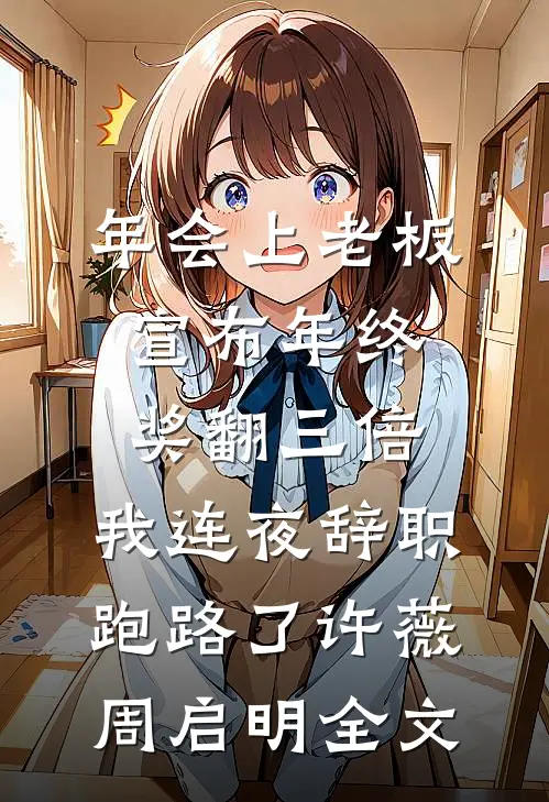 年会上老板宣布年终奖翻三倍，我连夜辞职跑路了许薇周启明全文