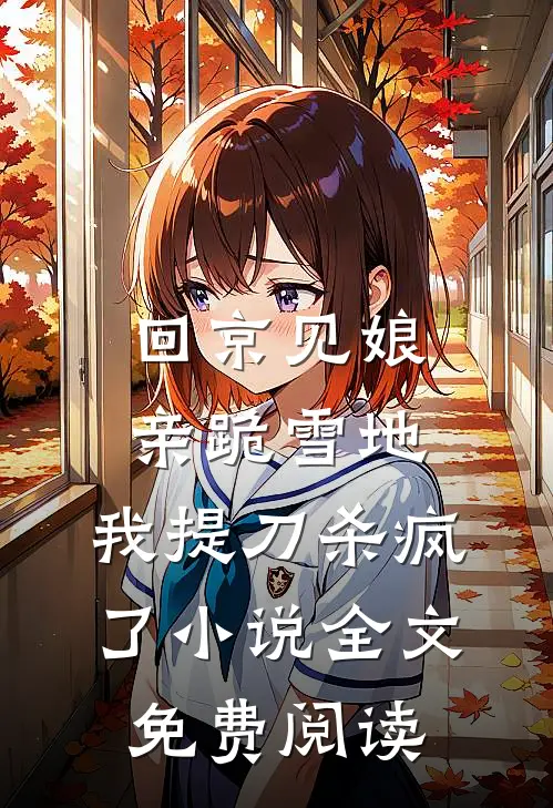 回京见娘亲跪雪地，我提刀杀疯了小说全文免费阅读