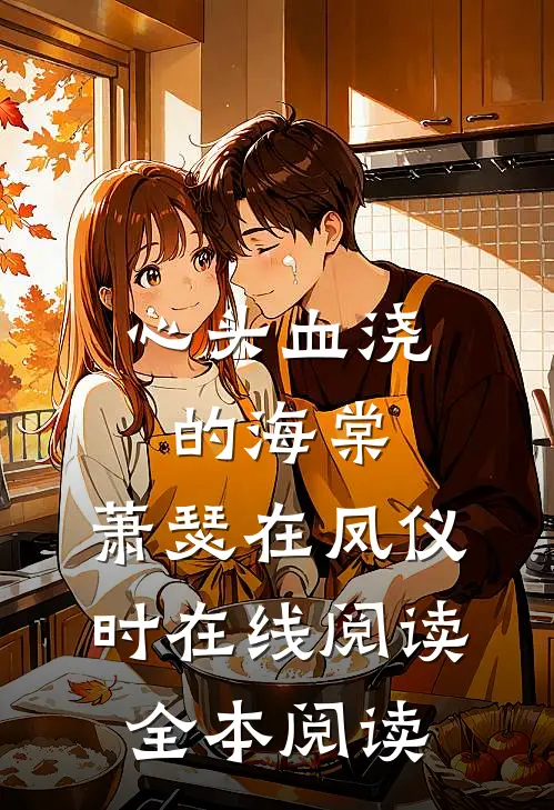 心头血浇的海棠，萧瑟在凤仪时在线阅读全本阅读