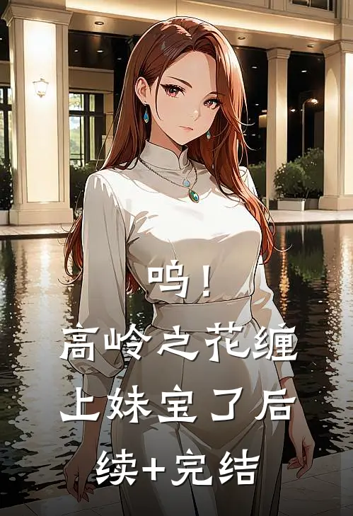 呜！高岭之花缠上妹宝了后续+完结