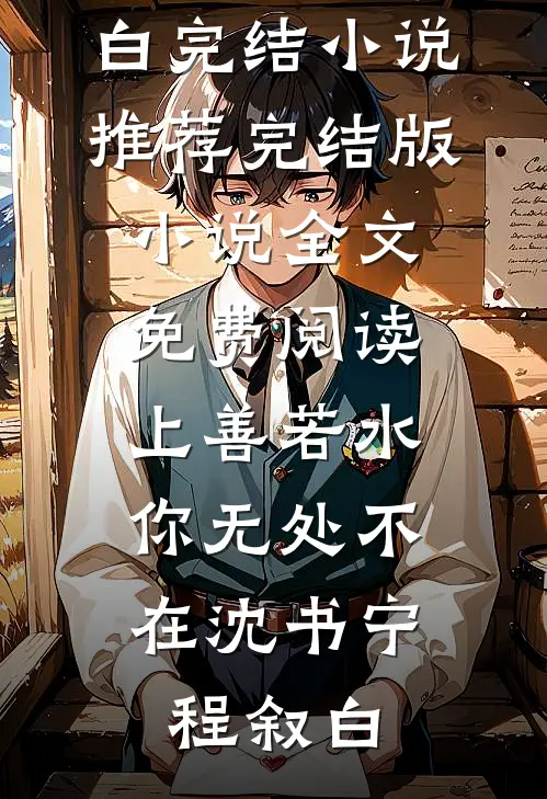 上善若水，你无处不在沈书宁程叙白完结小说推荐_完结版小说全文免费阅读上善若水，你无处不在沈书宁程叙白