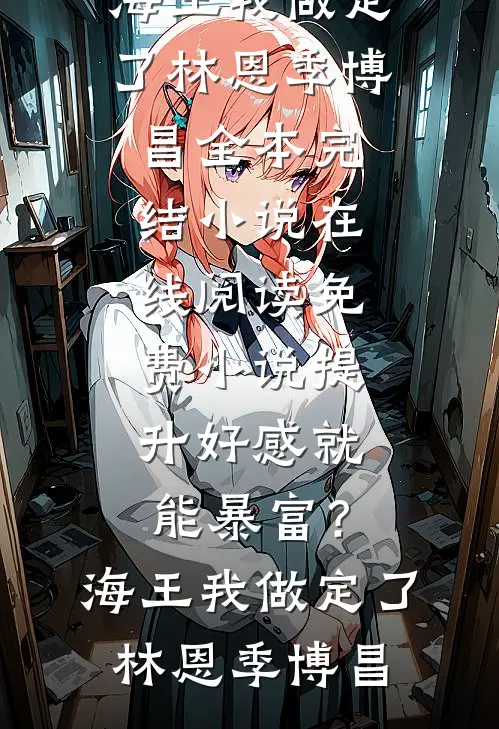 提升好感就能暴富？海王我做定了林恩季博昌全本完结小说_在线阅读免费小说提升好感就能暴富？海王我做定了(林恩季博昌)