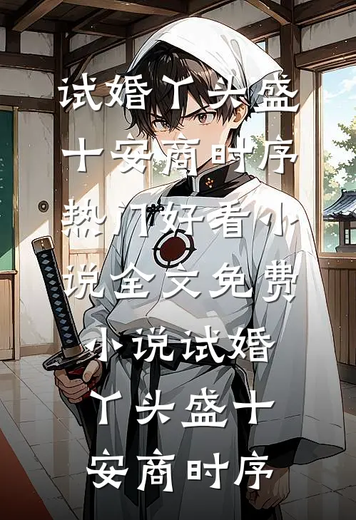 试婚丫头盛十安商时序热门好看小说_全文免费小说试婚丫头(盛十安商时序)