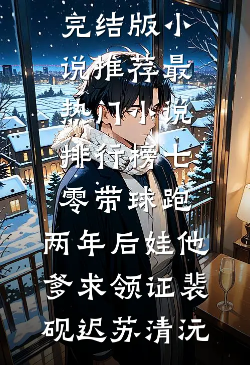 七零带球跑，两年后娃他爹求领证裴砚迟苏清沅完结版小说推荐_最热门小说排行榜七零带球跑，两年后娃他爹求领证(裴砚迟苏清沅)