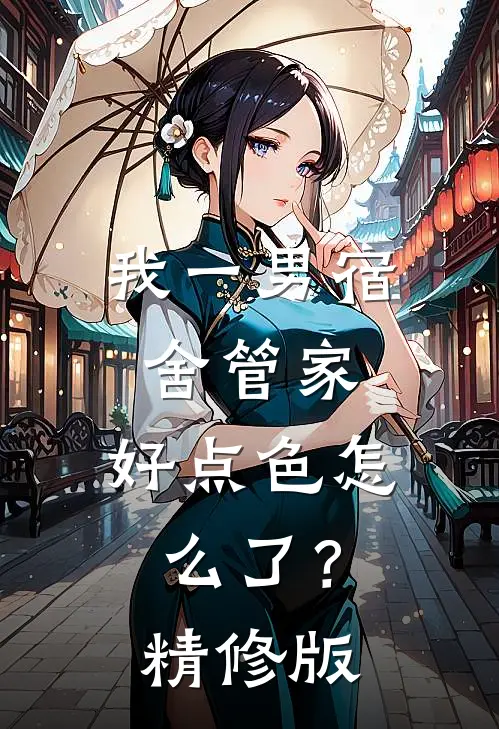 我一男宿舍管家，好点色怎么了？精修版