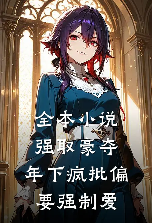 全本小说强取豪夺:年下疯批偏要强制爱