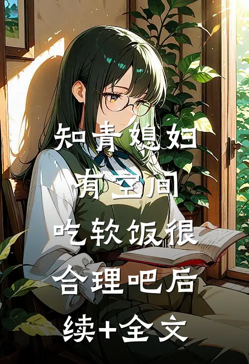 知青媳妇有空间，吃软饭很合理吧后续+全文