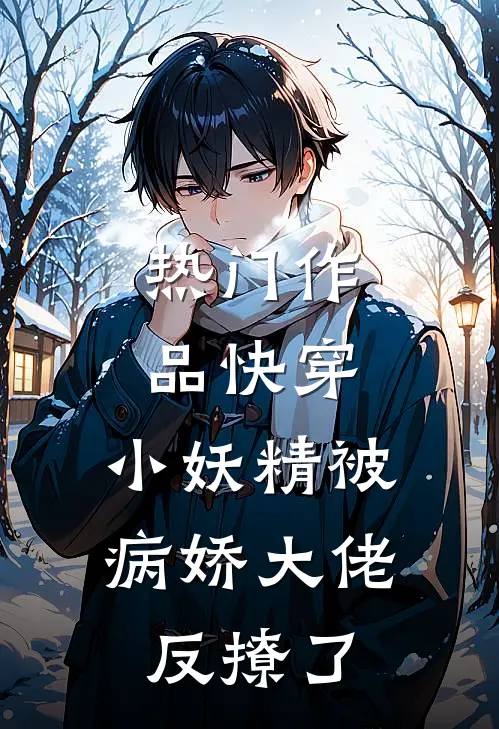热门作品快穿：小妖精被病娇大佬反撩了