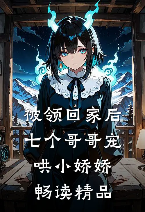被领回家后，七个哥哥宠哄小娇娇畅读精品