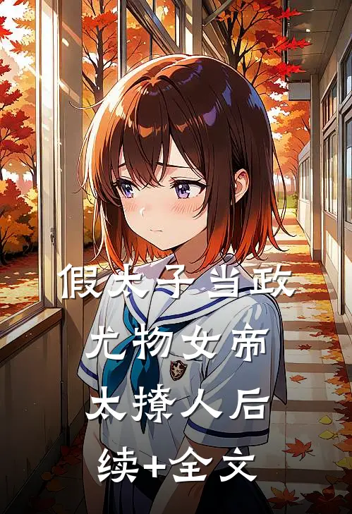 假太子当政，尤物女帝太撩人后续+全文