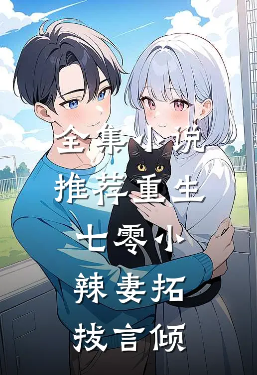 全集小说推荐重生七零小辣妻拓拔言倾