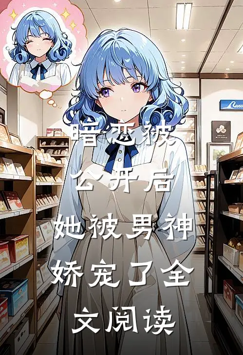 暗恋被公开后,她被男神娇宠了全文阅读免费