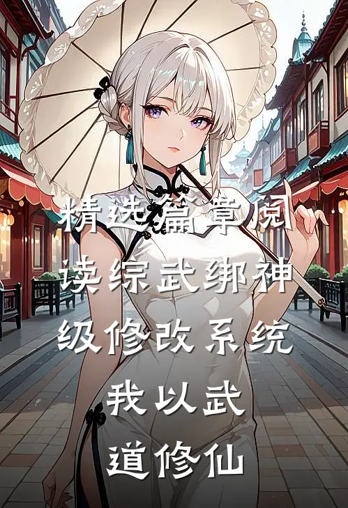 精选篇章阅读综武绑神级修改系统，我以武道修仙