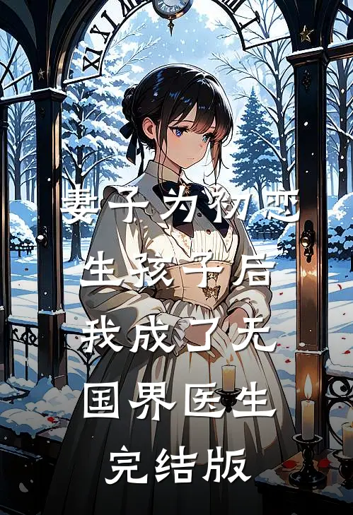 妻子为初恋生孩子后,我成了无国界医生完结版