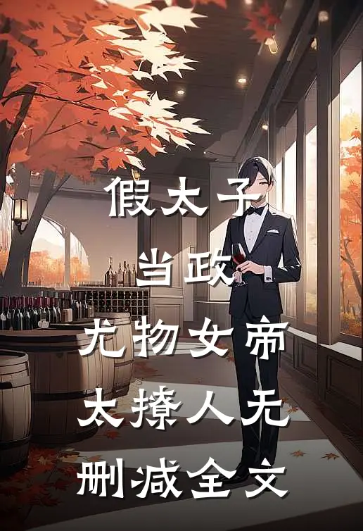 假太子当政，尤物女帝太撩人无删减全文