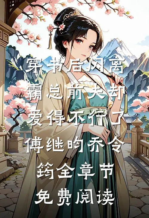 穿书后闪离，霸总前夫却爱得不行了傅继昀乔令筠全章节免费阅读