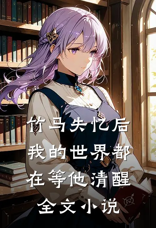 竹马失忆后，我的世界都在等他清醒全文小说
