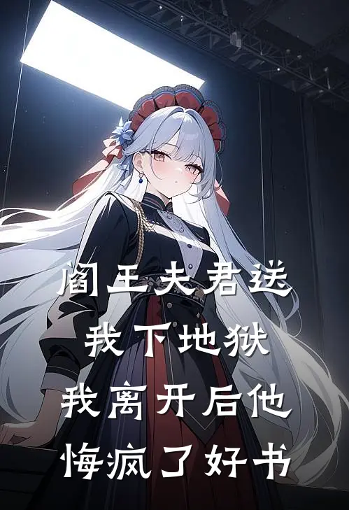 阎王夫君送我下地狱，我离开后他悔疯了好书