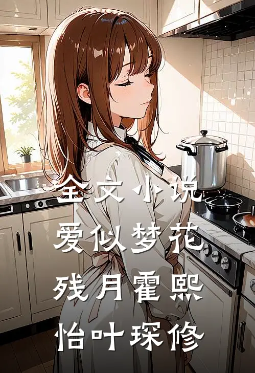 全文小说爱似梦花残月霍熙怡叶琛修