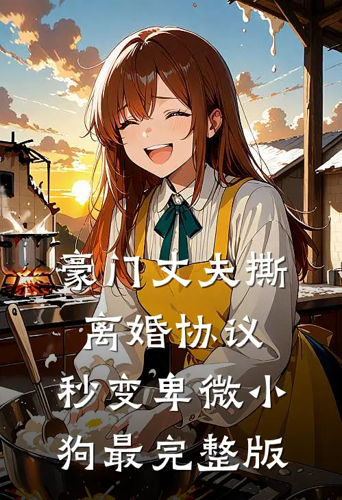 豪门丈夫撕离婚协议，秒变卑微小狗最完整版