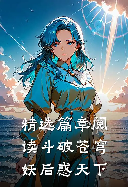 精选篇章阅读斗破苍穹：妖后惑天下