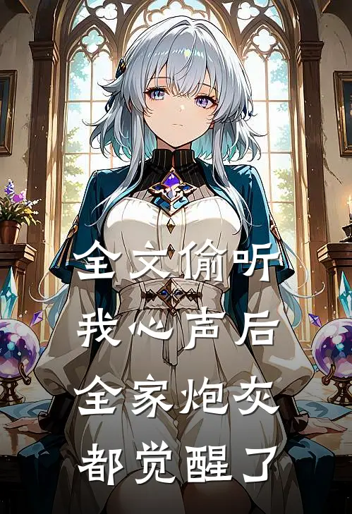 全文偷听我心声后，全家炮灰都觉醒了