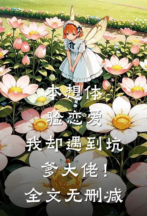 本想体验恋爱，我却遇到坑爹大佬！全文无删减