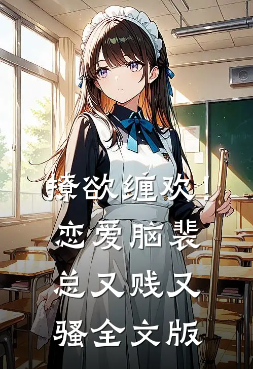 撩欲缠欢！恋爱脑裴总又贱又骚全文版