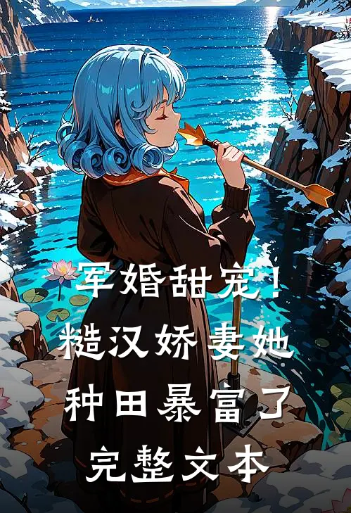军婚甜宠！糙汉娇妻她种田暴富了完整文本