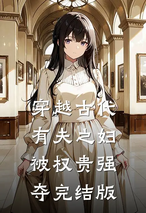穿越古代,有夫之妇被权贵强夺完结版