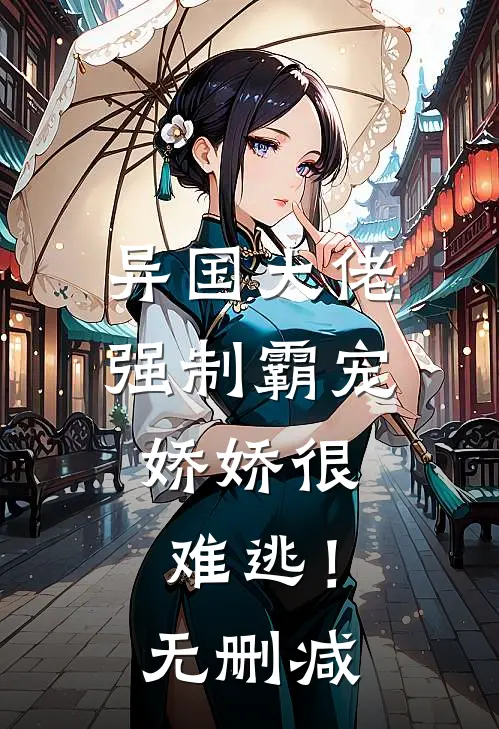 异国大佬强制霸宠，娇娇很难逃！无删减