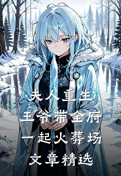 夫人重生,王爷带全府一起火葬场文章精选