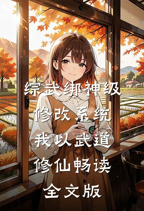 综武绑神级修改系统，我以武道修仙畅读全文版