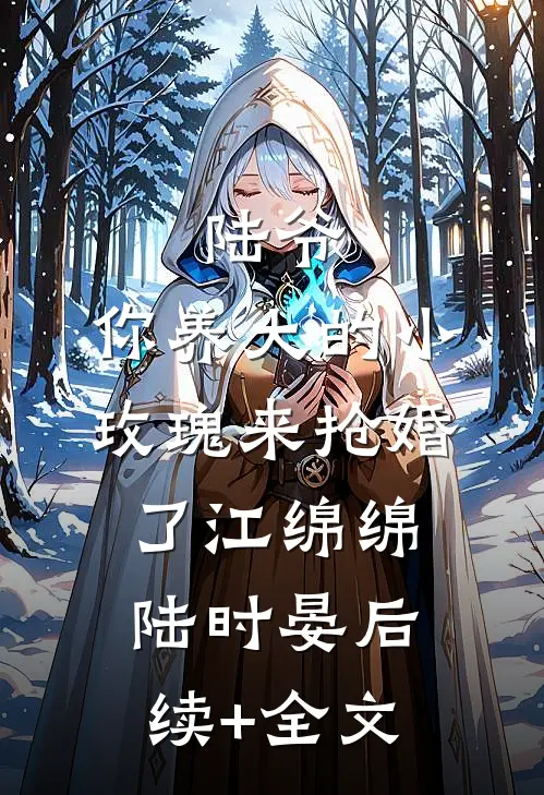 陆爷，你养大的小玫瑰来抢婚了江绵绵陆时晏后续+全文
