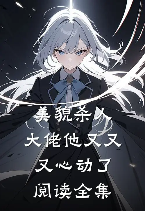 美貌杀人：大佬他又又又心动了阅读全集