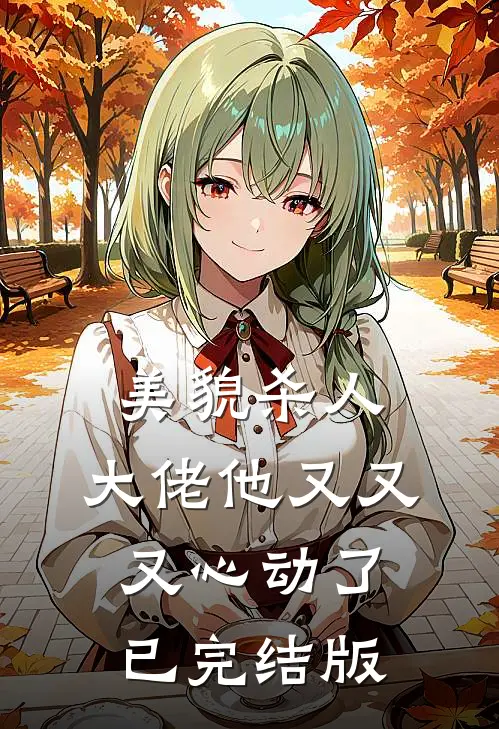 美貌杀人：大佬他又又又心动了已完结版