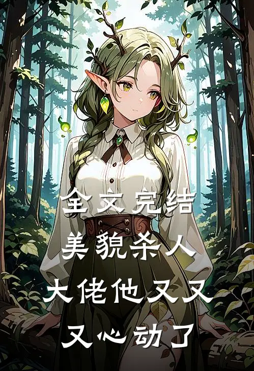 全文完结美貌杀人：大佬他又又又心动了