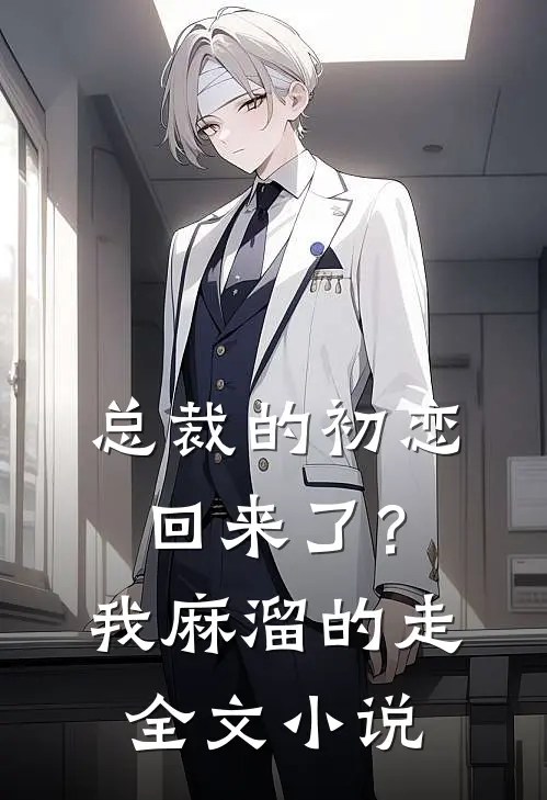 总裁的初恋回来了?我麻溜的走全文免费阅读