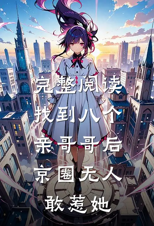 完整阅读找到八个亲哥哥后，京圈无人敢惹她