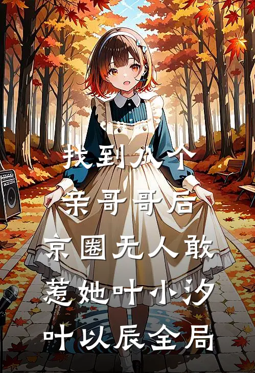 找到八个亲哥哥后，京圈无人敢惹她叶小汐叶以辰全局