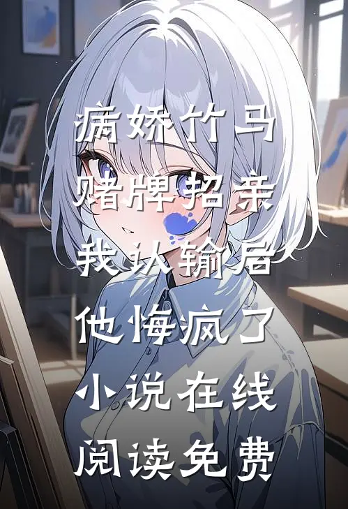 病娇竹马赌牌招亲，我认输后他悔疯了小说在线阅读免费