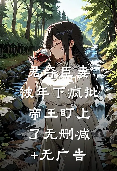 君夺臣妻，被年下疯批帝王盯上了无删减+无广告