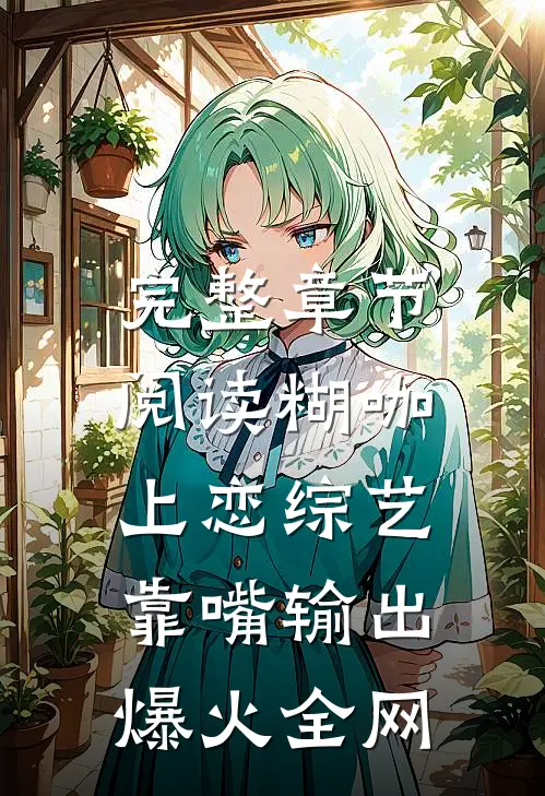 完整章节阅读糊咖上恋综艺，靠嘴输出爆火全网