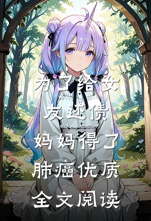 为了给女友还债，妈妈得了肺癌优质全文阅读