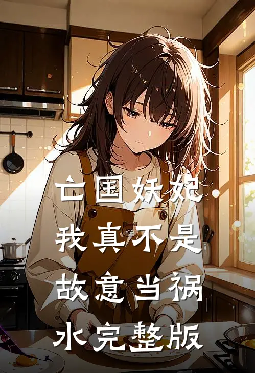 亡国妖妃,我真不是故意当祸水完整版免费阅读