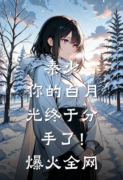 秦少，你的白月光终于分手了！爆火全网