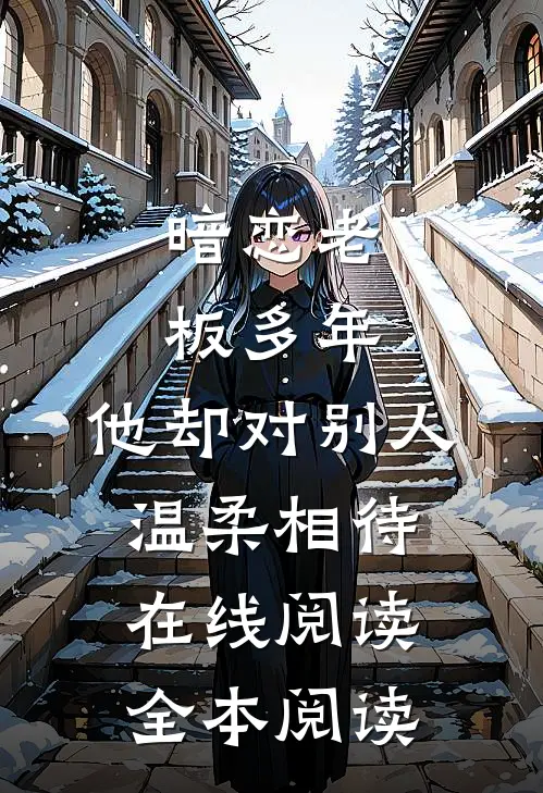 暗恋老板多年，他却对别人温柔相待在线阅读全本阅读
