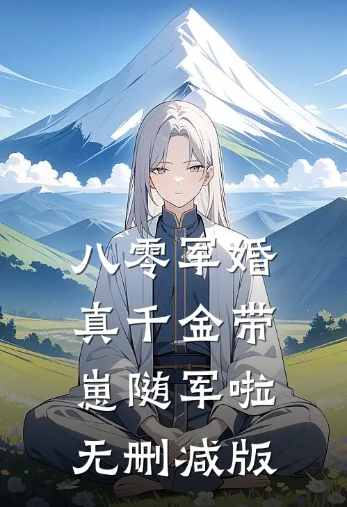 八零军婚，真千金带崽随军啦无删减版